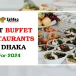 Best Buffet Restaurants in Dhaka for 2024